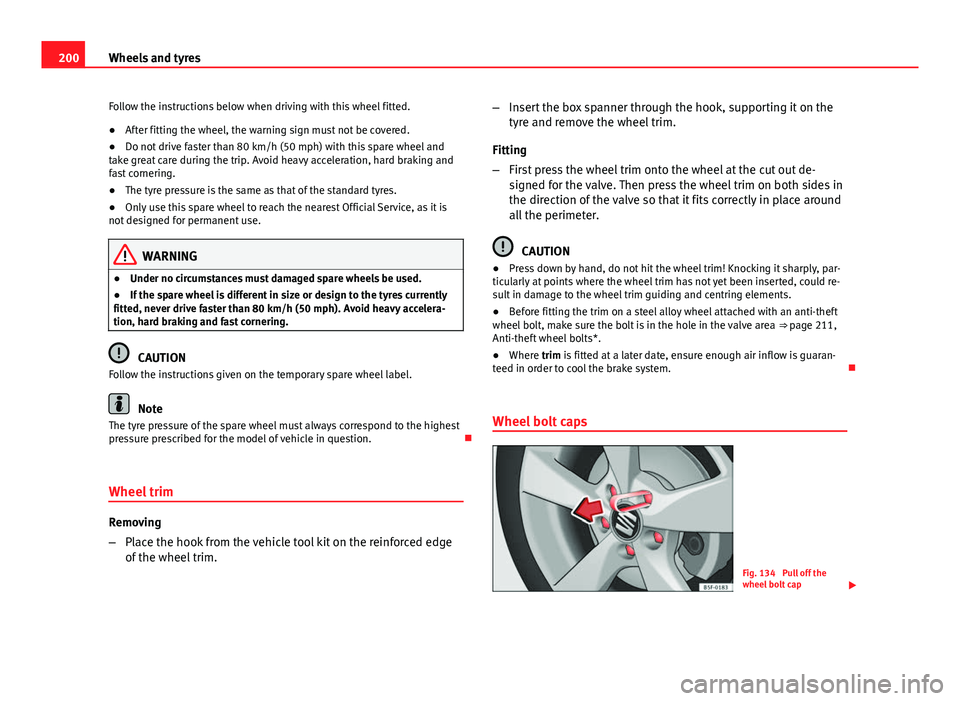 Seat Toledo 2013 Owners manual 200Wheels and tyres
Follow the instructions below when driving with this wheel fitted.
● After fitting the wheel, the warning sign must not be covered.
● Do not drive faster than 80 km/h (50 mph) Seat Toledo 2013 Owners manual 200Wheels and tyres
Follow the instructions below when driving with this wheel fitted.
● After fitting the wheel, the warning sign must not be covered.
● Do not drive faster than 80 km/h (50 mph)