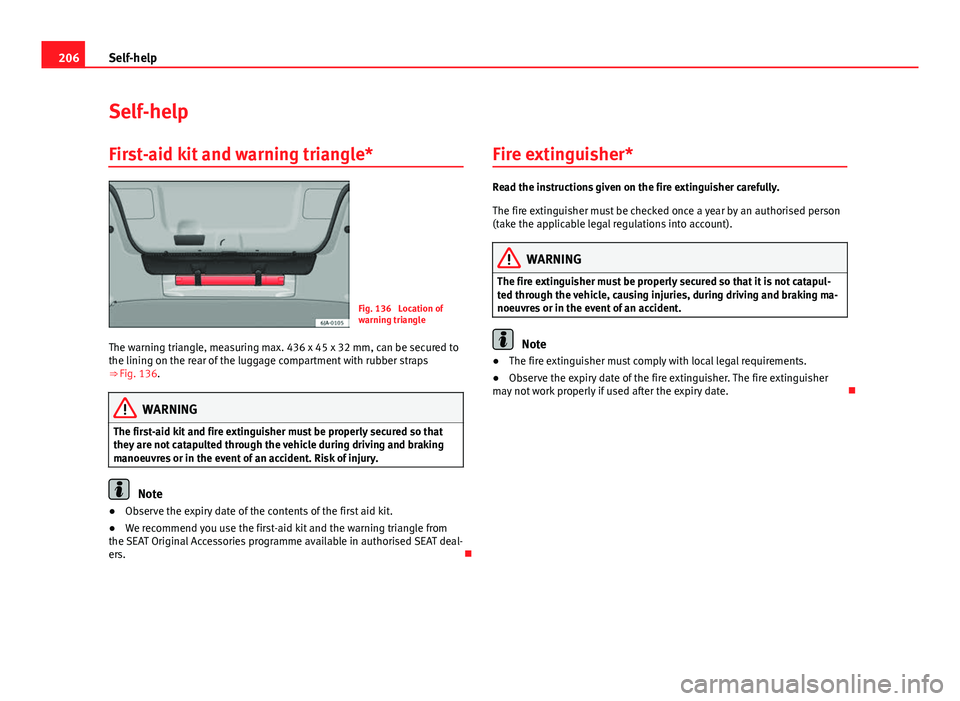 Seat Toledo 2013 Owners manual 206Self-help
Self-help
First-aid kit and warning triangle*
Fig. 136 Location of
warning triangle
The warning triangle, measuring max. 436 x 45 x 32 mm, can be secured to
the lining on the rear of the Seat Toledo 2013 Owners manual 206Self-help
Self-help
First-aid kit and warning triangle*
Fig. 136 Location of
warning triangle
The warning triangle, measuring max. 436 x 45 x 32 mm, can be secured to
the lining on the rear of the