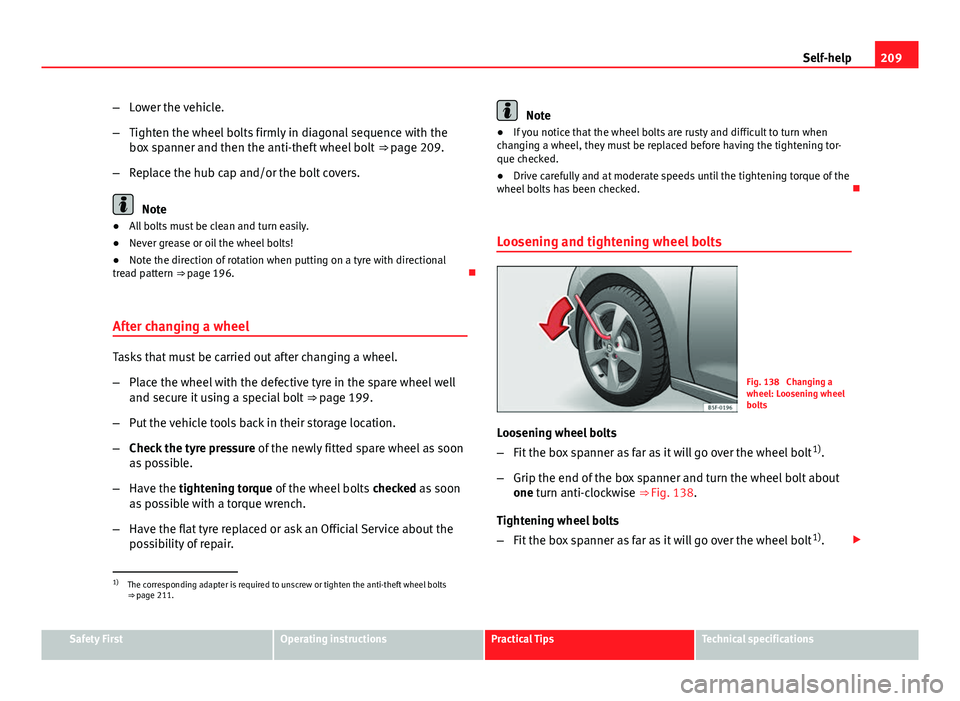 Seat Toledo 2013  Owners manual 209
Self-help
– Lower the vehicle.
– Tighten the wheel bolts firmly in diagonal sequence with the
box spanner and then the anti-theft wheel bolt  ⇒ page 209.
– Replace the hub cap and/or the