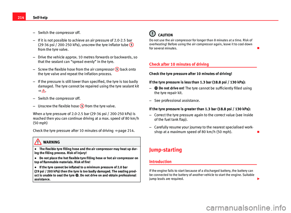 Seat Toledo 2013 Owners manual 214Self-help
–Switch the compressor off.
– If it is not possible to achieve an air pressure of 2.0-2.5 bar
(29-36 psi / 200-250 kPa), unscrew the tyre inflator tube 5
from the tyre valve.
– Dri Seat Toledo 2013 Owners manual 214Self-help
–Switch the compressor off.
– If it is not possible to achieve an air pressure of 2.0-2.5 bar
(29-36 psi / 200-250 kPa), unscrew the tyre inflator tube 5
from the tyre valve.
– Dri
