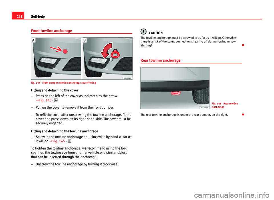 Seat Toledo 2013 Owners manual 218Self-help
Front towline anchorage
Fig. 145 Front bumper: towline anchorage cover/fitting
Fitting and detaching the cover
–Press on the left of the cover as indicated by the arrow
⇒ Fig. 145 Seat Toledo 2013 Owners manual 218Self-help
Front towline anchorage
Fig. 145 Front bumper: towline anchorage cover/fitting
Fitting and detaching the cover
–Press on the left of the cover as indicated by the arrow
⇒ Fig. 145