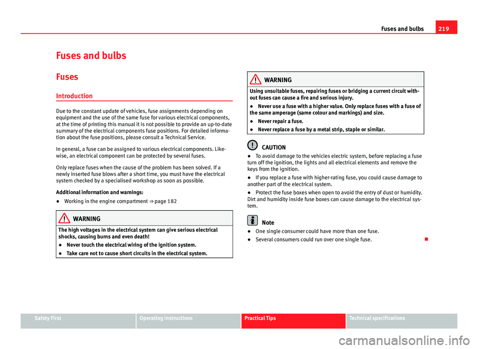 Seat Toledo 2013 Owners Guide 219
Fuses and bulbs
Fuses and bulbs Fuses
Introduction
Due to the constant update of vehicles, fuse assignments depending on
equipment and the use of the same fuse for various electrical components,
a