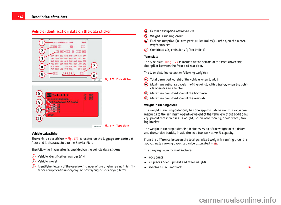 Seat Toledo 2013 Owners manual 234Description of the data
Vehicle identification data on the data sticker
Fig. 173 Data sticker
Fig. 174 Type plate
Vehicle data sticker
The vehicle data sticker ββFig. 173 is located on the l Seat Toledo 2013 Owners manual 234Description of the data
Vehicle identification data on the data sticker
Fig. 173 Data sticker
Fig. 174 Type plate
Vehicle data sticker
The vehicle data sticker ββFig. 173 is located on the l