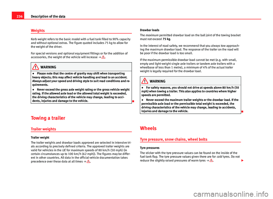 Seat Toledo 2013 Owners manual 236Description of the data
Weights
Kerb weight refers to the basic model with a fuel tank filled to 90% capacity
and without optional extras. The figure quoted includes 75 kg to allow for
the weight o Seat Toledo 2013 Owners manual 236Description of the data
Weights
Kerb weight refers to the basic model with a fuel tank filled to 90% capacity
and without optional extras. The figure quoted includes 75 kg to allow for
the weight o