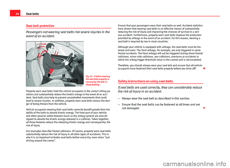 Seat Toledo 2013 Owners Guide 24Seat belts
Seat belt protection
Passengers not wearing seat belts risk severe injuries in the
event of an accident.
Fig. 10 A driver wearing
the seat belt properly is
secured by the belt in
sharp b Seat Toledo 2013 Owners Guide 24Seat belts
Seat belt protection
Passengers not wearing seat belts risk severe injuries in the
event of an accident.
Fig. 10 A driver wearing
the seat belt properly is
secured by the belt in
sharp b