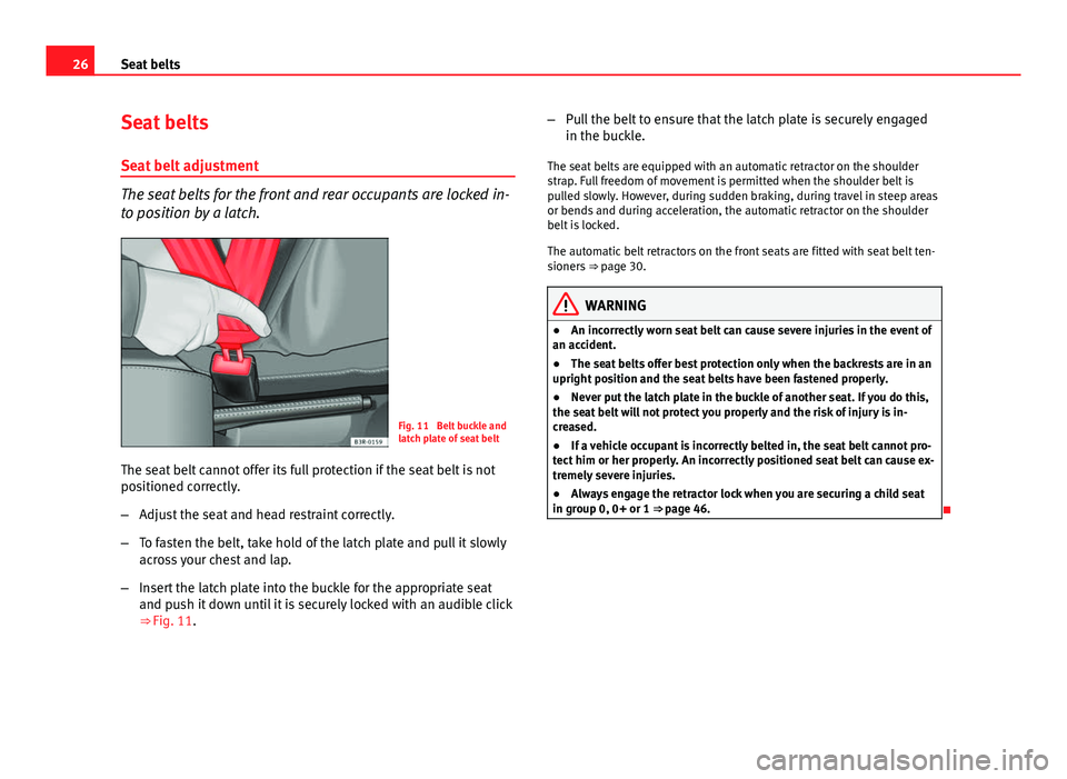 Seat Toledo 2013 Owners Guide 26Seat belts
Seat belts
Seat belt adjustment
The seat belts for the front and rear occupants are locked in-
to position by a latch.
Fig. 11 Belt buckle and
latch plate of seat belt
The seat belt cann Seat Toledo 2013 Owners Guide 26Seat belts
Seat belts
Seat belt adjustment
The seat belts for the front and rear occupants are locked in-
to position by a latch.
Fig. 11 Belt buckle and
latch plate of seat belt
The seat belt cann