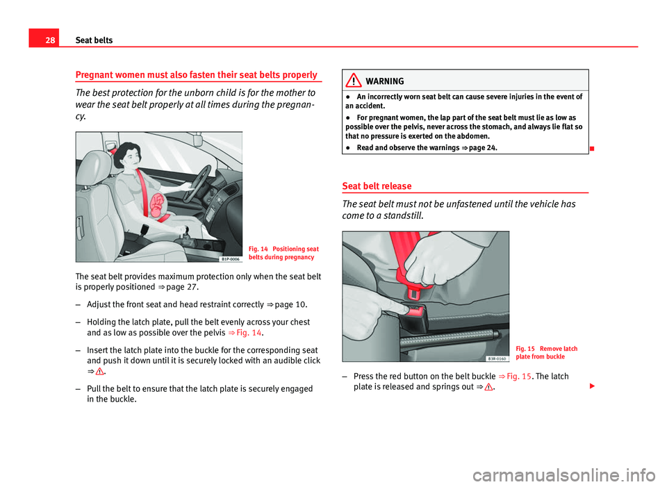Seat Toledo 2013 Owners Guide 28Seat belts
Pregnant women must also fasten their seat belts properly
The best protection for the unborn child is for the mother to
wear the seat belt properly at all times during the pregnan-
cy.
Fi Seat Toledo 2013 Owners Guide 28Seat belts
Pregnant women must also fasten their seat belts properly
The best protection for the unborn child is for the mother to
wear the seat belt properly at all times during the pregnan-
cy.
Fi