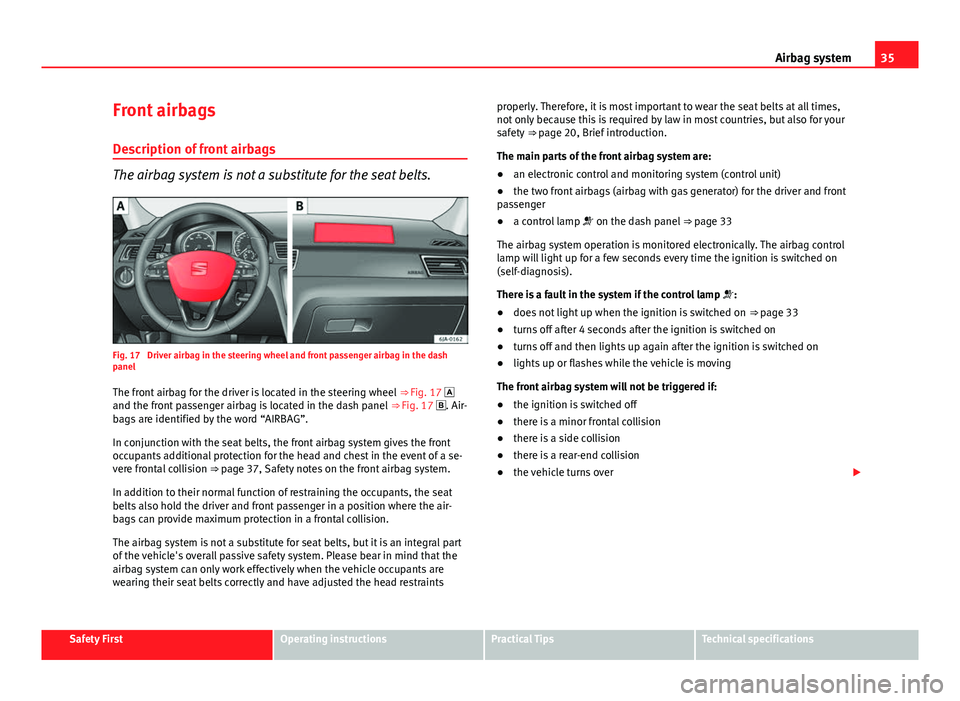 Seat Toledo 2013  Owners manual 35
Airbag system
Front airbags
Description of front airbags
The airbag system is not a substitute for the seat belts.
Fig. 17  Driver airbag in the steering wheel and front passenger airbag in the das