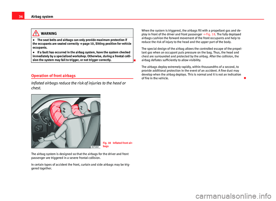 Seat Toledo 2013 Owners Guide 36Airbag system
WARNING
● The seat belts and airbags can only provide maximum protection if
the occupants are seated correctly ⇒ page 10, Sitting position for vehicle
occupants.
● If a fault Seat Toledo 2013 Owners Guide 36Airbag system
WARNING
● The seat belts and airbags can only provide maximum protection if
the occupants are seated correctly ⇒ page 10, Sitting position for vehicle
occupants.
● If a fault
