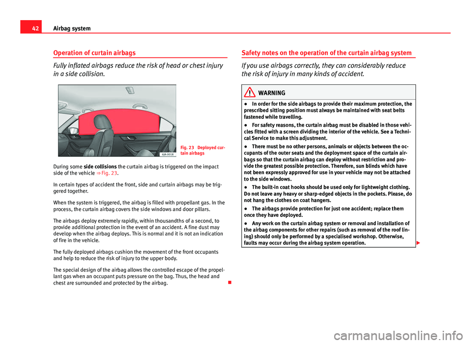 Seat Toledo 2013 Service Manual 42Airbag system
Operation of curtain airbags
Fully inflated airbags reduce the risk of head or chest injury
in a side collision.
Fig. 23 Deployed cur-
tain airbags
During some side collisions the cur Seat Toledo 2013 Service Manual 42Airbag system
Operation of curtain airbags
Fully inflated airbags reduce the risk of head or chest injury
in a side collision.
Fig. 23 Deployed cur-
tain airbags
During some side collisions the cur