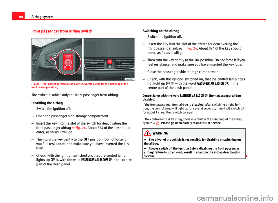 Seat Toledo 2013 Service Manual 44Airbag system
Front passenger front airbag switch
Fig. 24 Front passenger front airbag switch/warning lamp for the disabling of the
front passenger airbag
The switch disables only the front passeng Seat Toledo 2013 Service Manual 44Airbag system
Front passenger front airbag switch
Fig. 24 Front passenger front airbag switch/warning lamp for the disabling of the
front passenger airbag
The switch disables only the front passeng