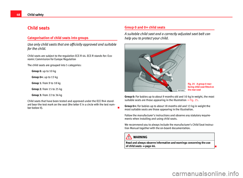 Seat Toledo 2013 Service Manual 48Child safety
Child seats
Categorisation of child seats into groups
Use only child seats that are officially approved and suitable
for the child. Child seats are subject to the regulation ECE-R 44. E Seat Toledo 2013 Service Manual 48Child safety
Child seats
Categorisation of child seats into groups
Use only child seats that are officially approved and suitable
for the child. Child seats are subject to the regulation ECE-R 44. E