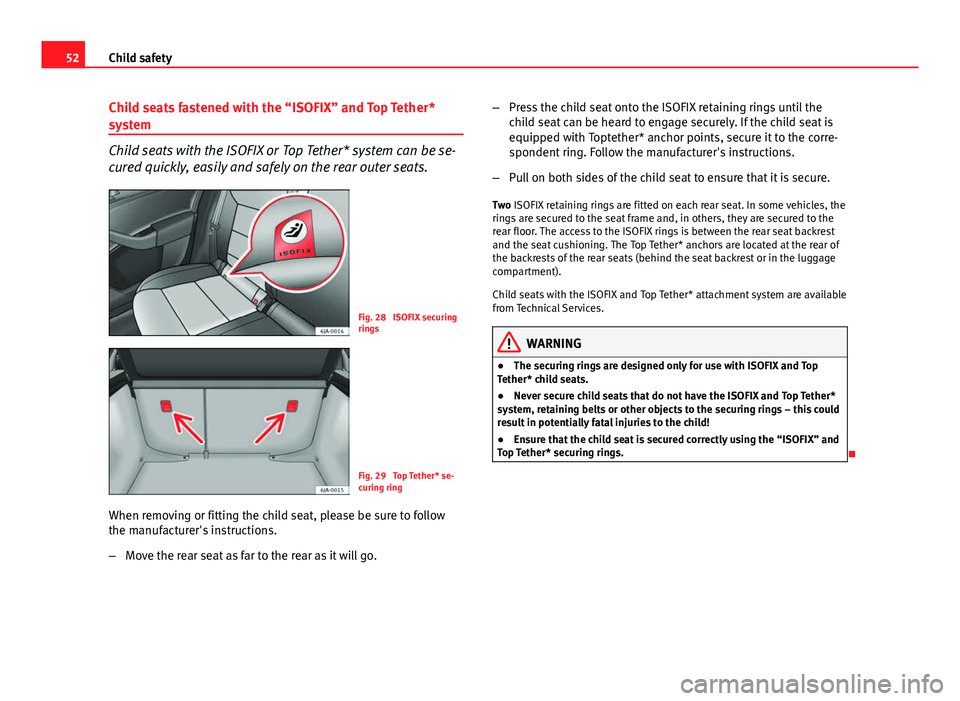 Seat Toledo 2013  Owners manual 52Child safety
Child seats fastened with the “ISOFIX” and Top Tether*
system
Child seats with the ISOFIX or Top Tether* system can be se-
cured quickly, easily and safely on the rear outer seats.
