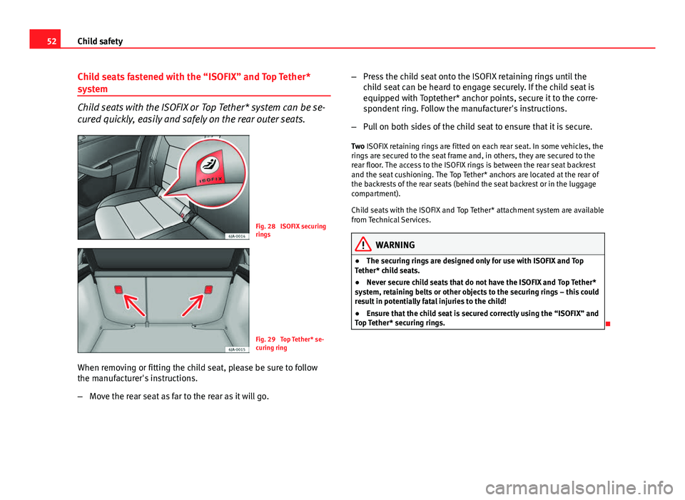 Seat Toledo 2013 Workshop Manual 52Child safety
Child seats fastened with the “ISOFIX” and Top Tether*
system
Child seats with the ISOFIX or Top Tether* system can be se-
cured quickly, easily and safely on the rear outer seats.
Seat Toledo 2013 Workshop Manual 52Child safety
Child seats fastened with the “ISOFIX” and Top Tether*
system
Child seats with the ISOFIX or Top Tether* system can be se-
cured quickly, easily and safely on the rear outer seats.