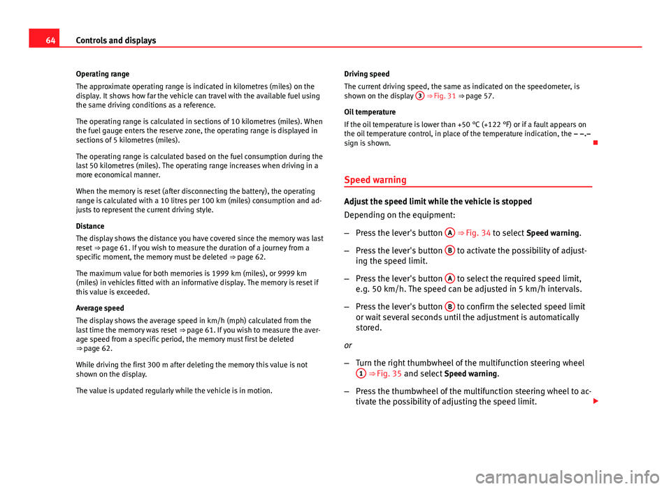Seat Toledo 2013 Repair Manual 64Controls and displays
Operating range
The approximate operating range is indicated in kilometres (miles) on the
display. It shows how far the vehicle can travel with the available fuel using
the sam Seat Toledo 2013 Repair Manual 64Controls and displays
Operating range
The approximate operating range is indicated in kilometres (miles) on the
display. It shows how far the vehicle can travel with the available fuel using
the sam
