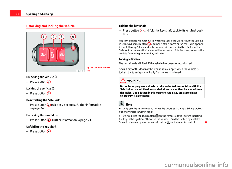 Seat Toledo 2013 Owners Manual 90Opening and closing
Unlocking and locking the vehicle
Fig. 48 Remote control
key
Unlocking the vehicle
– Press button 1
.
Locking the vehicle
– Press button 3
.
Deactivating the Saf Seat Toledo 2013 Owners Manual 90Opening and closing
Unlocking and locking the vehicle
Fig. 48 Remote control
key
Unlocking the vehicle
– Press button 1
.
Locking the vehicle
– Press button 3
.
Deactivating the Saf