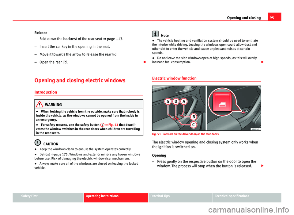 Seat Toledo 2013 Service Manual 95
Opening and closing
Release
– Fold down the backrest of the rear seat ⇒ page 113.
– Insert the car key in the opening in the mat.
– Move it towards the arrow to release the rear lid.
– Seat Toledo 2013 Service Manual 95
Opening and closing
Release
– Fold down the backrest of the rear seat ⇒ page 113.
– Insert the car key in the opening in the mat.
– Move it towards the arrow to release the rear lid.
–