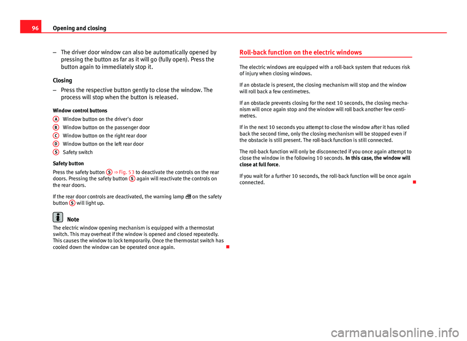 Seat Toledo 2013 Owners Manual 96Opening and closing
–The driver door window can also be automatically opened by
pressing the button as far as it will go (fully open). Press the
button again to immediately stop it.
Closing
– Pr Seat Toledo 2013 Owners Manual 96Opening and closing
–The driver door window can also be automatically opened by
pressing the button as far as it will go (fully open). Press the
button again to immediately stop it.
Closing
– Pr