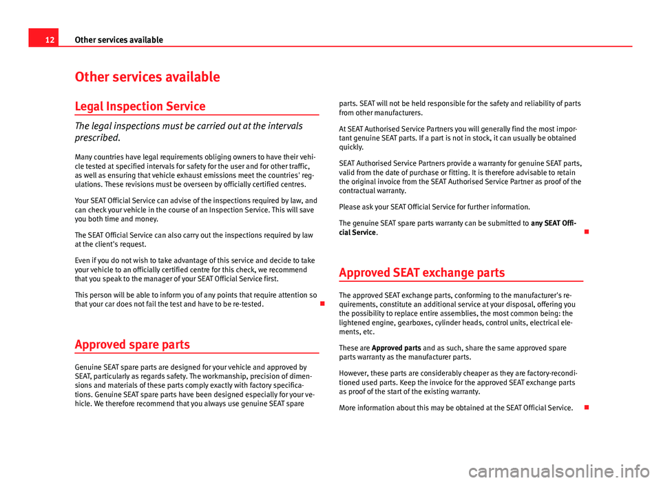 Seat Toledo 2013  Maintenance programme 12Other services available
Other services available
Legal Inspection Service
The legal inspections must be carried out at the intervals
prescribed.Many countries have legal requirements obliging owner
