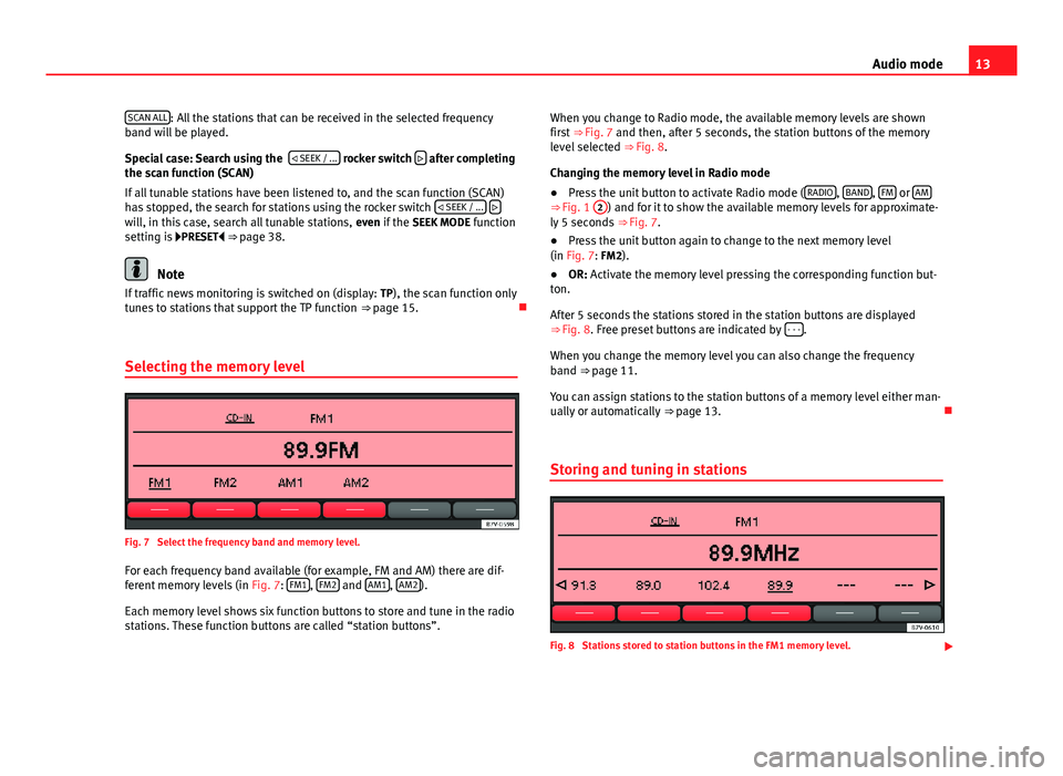 Seat Toledo 2013  SOUND SYSTEM 2.0 13Audio modeSCAN ALL: All the stations that can be received in the selected frequencyband will be played.
Special case: Search using the   SEEK / ... rocker switch  after completingthe scan func