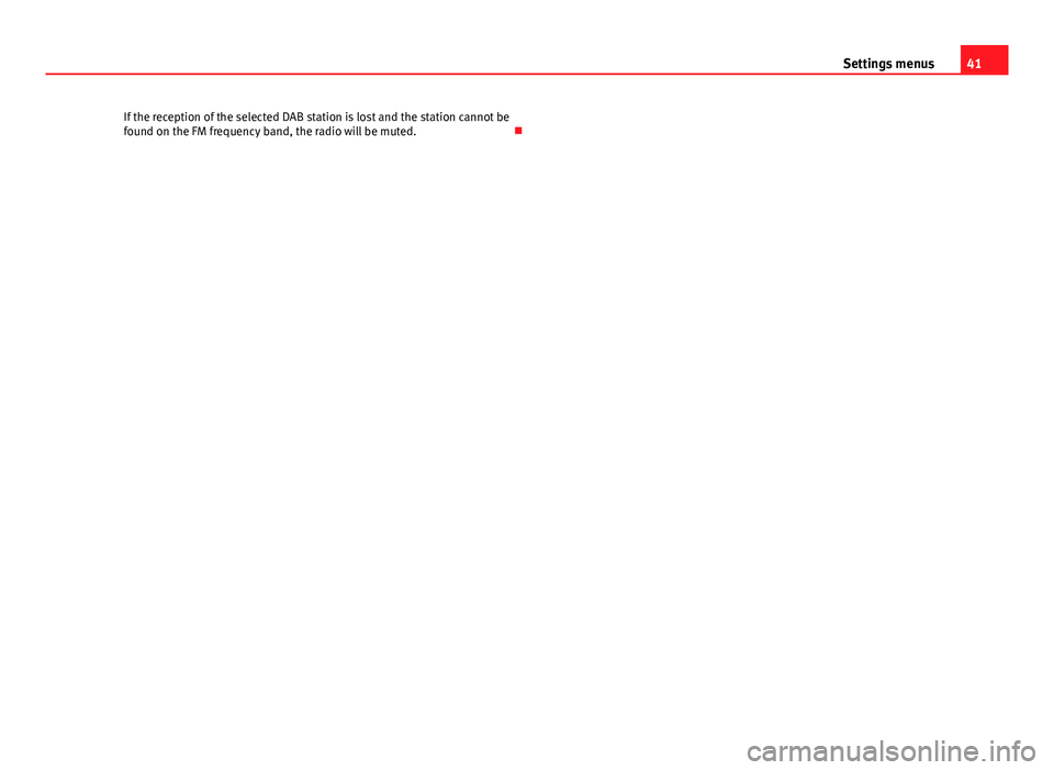 Seat Toledo 2013  SOUND SYSTEM 2.0 41Settings menusIf the reception of the selected DAB station is lost and the station cannot befound on the FM frequency band, the radio will be muted.
 