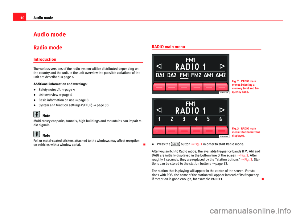 Seat Toledo 2013 SOUND SYSTEM 1.X 10Audio modeAudio modeRadio mode
Introduction
The various versions of the radio system will be distributed depending onthe country and the unit. In the unit overview the possible variations of theunit Seat Toledo 2013 SOUND SYSTEM 1.X 10Audio modeAudio modeRadio mode
Introduction
The various versions of the radio system will be distributed depending onthe country and the unit. In the unit overview the possible variations of theunit