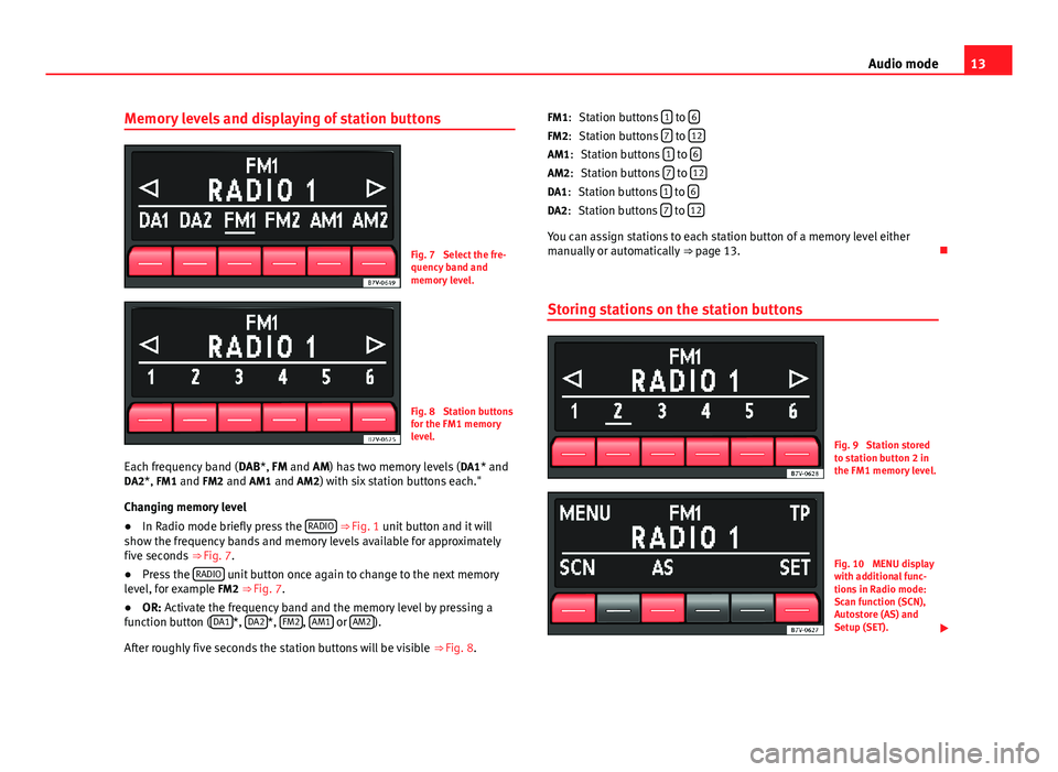 Seat Toledo 2013 SOUND SYSTEM 1.X 13Audio modeMemory levels and displaying of station buttonsFig. 7
Select the fre-quency band andmemory level.
Fig. 8
Station buttonsfor the FM1 memorylevel.
Each frequency band (DAB*, FM and AM) has Seat Toledo 2013 SOUND SYSTEM 1.X 13Audio modeMemory levels and displaying of station buttonsFig. 7
Select the fre-quency band andmemory level.
Fig. 8
Station buttonsfor the FM1 memorylevel.
Each frequency band (DAB*, FM and AM) has