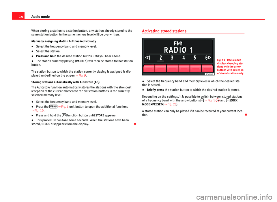 Seat Toledo 2013 SOUND SYSTEM 1.X 14Audio modeWhen storing a station to a station button, any station already stored to thesame station button in the same memory level will be overwritten.
Manually assigning station buttons individual Seat Toledo 2013 SOUND SYSTEM 1.X 14Audio modeWhen storing a station to a station button, any station already stored to thesame station button in the same memory level will be overwritten.
Manually assigning station buttons individual