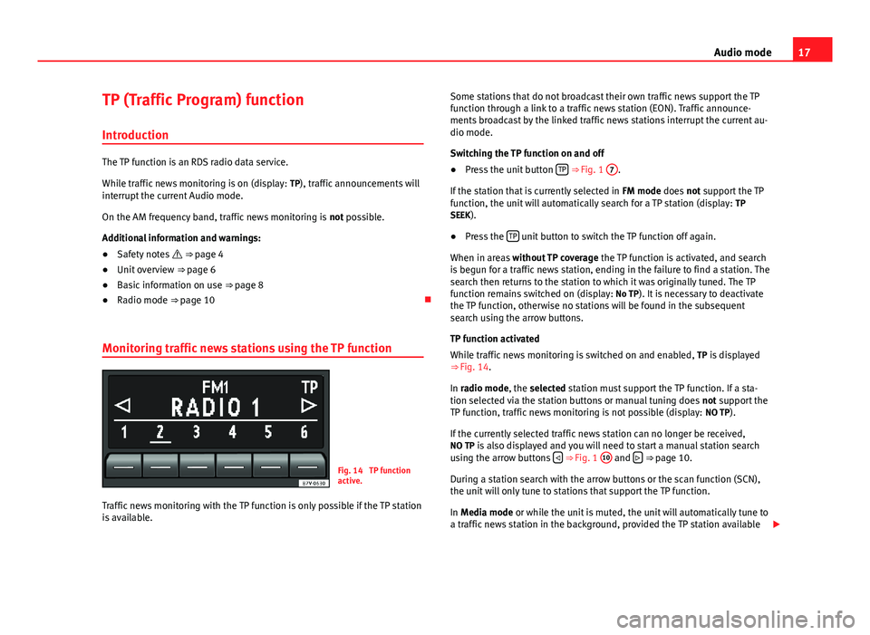 Seat Toledo 2013 SOUND SYSTEM 1.X 17Audio modeTP (Traffic Program) function
Introduction
The TP function is an RDS radio data service.
While traffic news monitoring is on (display: TP), traffic announcements willinterrupt the current Seat Toledo 2013 SOUND SYSTEM 1.X 17Audio modeTP (Traffic Program) function
Introduction
The TP function is an RDS radio data service.
While traffic news monitoring is on (display: TP), traffic announcements willinterrupt the current