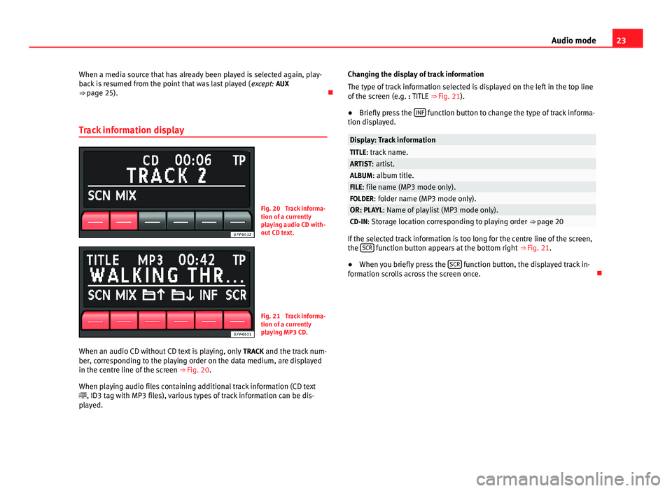 Seat Toledo 2013 SOUND SYSTEM 1.X 23Audio modeWhen a media source that has already been played is selected again, play-back is resumed from the point that was last played (except: AUX⇒ page 25).
Track information display
Fig. Seat Toledo 2013 SOUND SYSTEM 1.X 23Audio modeWhen a media source that has already been played is selected again, play-back is resumed from the point that was last played (except: AUX⇒ page 25).
Track information display
Fig.