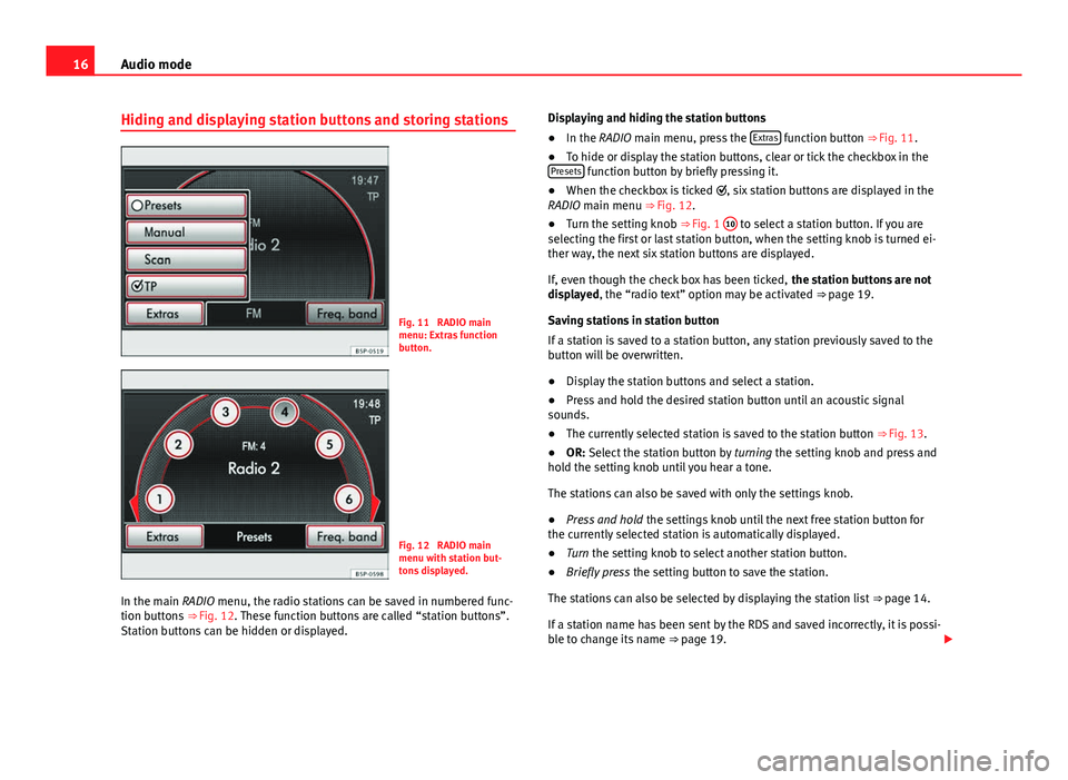 Seat Toledo 2013  MEDIA SYSTEM 2.2 16Audio mode
Hiding and displaying station buttons and storing stations
Fig. 11  RADIO main
menu: Extras function
button.
Fig. 12  RADIO main
menu with station but-
tons displayed.
In the main RADIO m