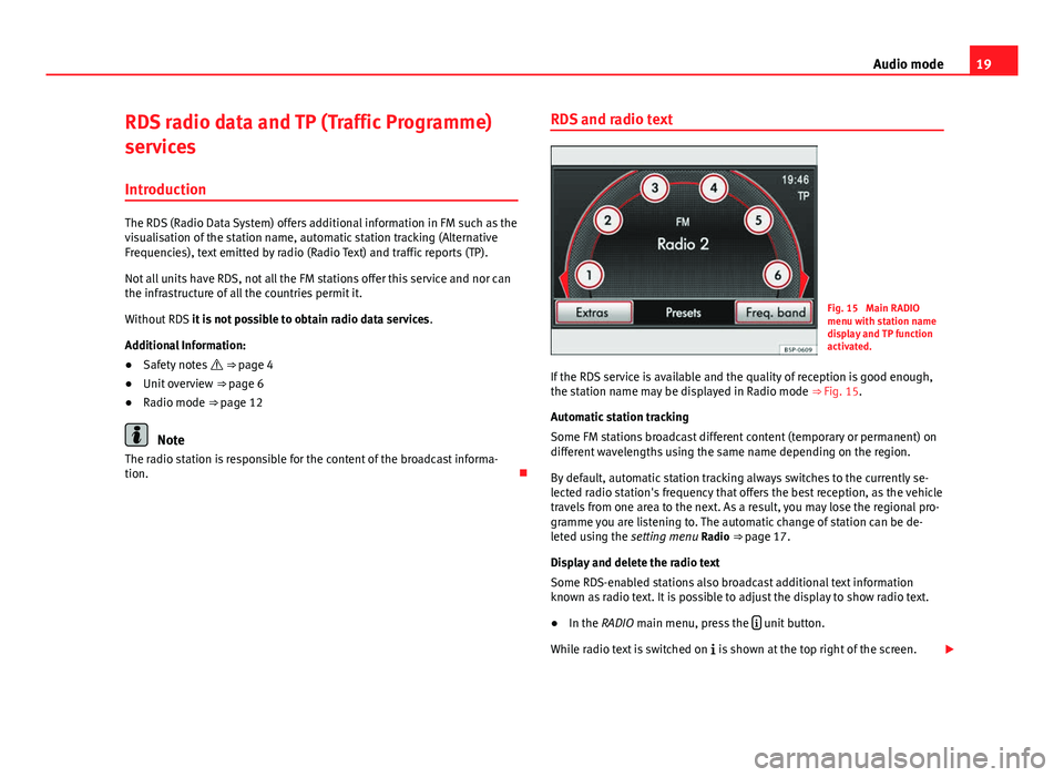 Seat Toledo 2013  MEDIA SYSTEM 2.2 19
Audio mode
RDS radio data and TP (Traffic Programme)
services
Introduction
The RDS (Radio Data System) offers additional information in FM such as the
visualisation of the station name, automatic s