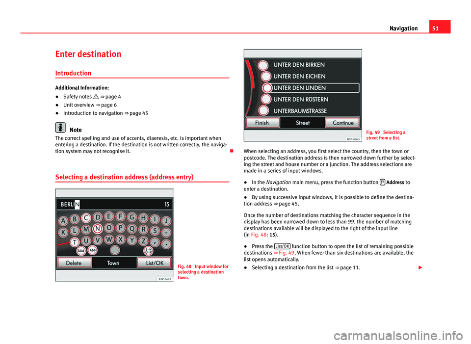 Seat Toledo 2013 MEDIA SYSTEM 2.2 51
Navigation
Enter destination
Introduction
Additional Information:
● Safety notes ⇒ page 4
● Unit overview ⇒ page 6
● Introduction to navigation ⇒ page 45
Note
The correct sp Seat Toledo 2013 MEDIA SYSTEM 2.2 51
Navigation
Enter destination
Introduction
Additional Information:
● Safety notes ⇒ page 4
● Unit overview ⇒ page 6
● Introduction to navigation ⇒ page 45
Note
The correct sp