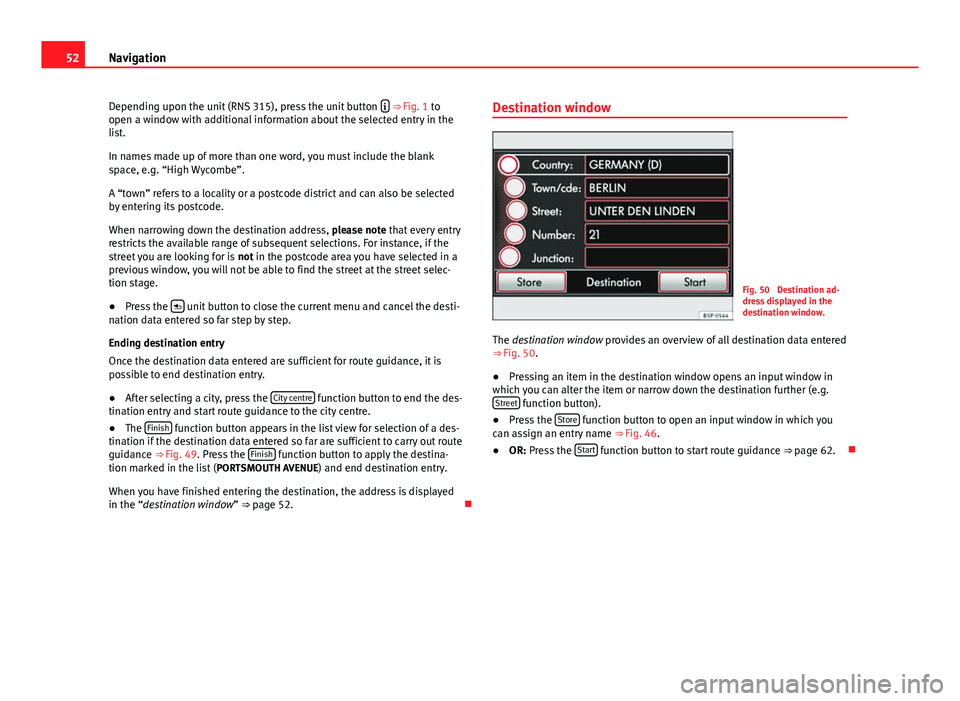 Seat Toledo 2013 MEDIA SYSTEM 2.2 52Navigation
Depending upon the unit (RNS 315), press the unit button
⇒ Fig. 1 to
open a window with additional information about the selected entry in the
list.
In names made up of more tha Seat Toledo 2013 MEDIA SYSTEM 2.2 52Navigation
Depending upon the unit (RNS 315), press the unit button
⇒ Fig. 1 to
open a window with additional information about the selected entry in the
list.
In names made up of more tha