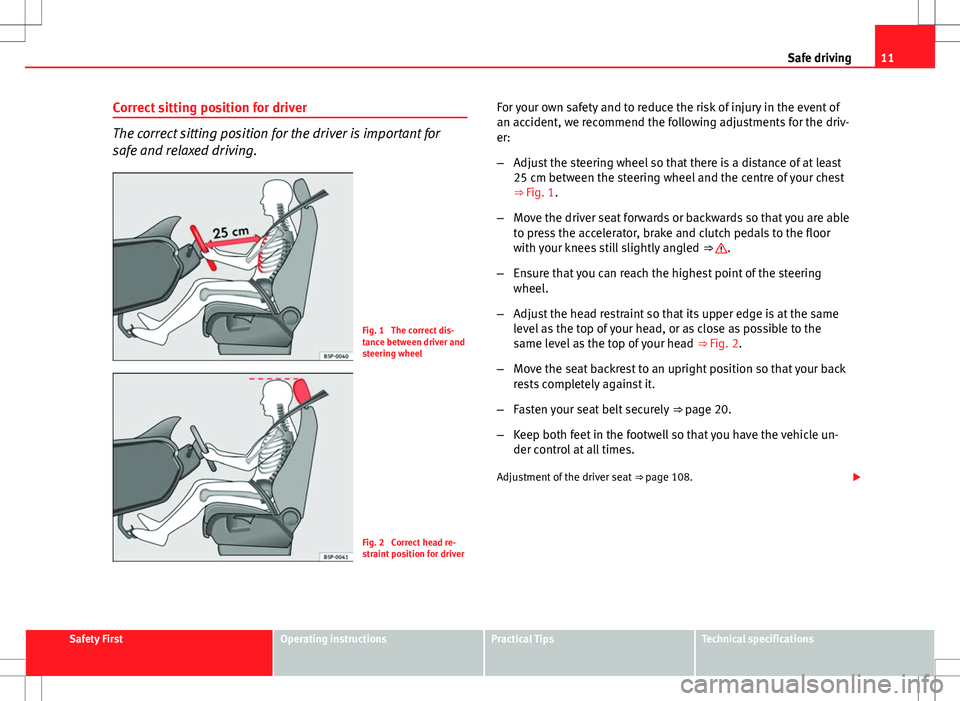 Seat Toledo 2012  Owners manual 11
Safe driving
Correct sitting position for driver
The correct sitting position for the driver is important for
safe and relaxed driving.
Fig. 1  The correct dis-
tance between driver and
steering wh