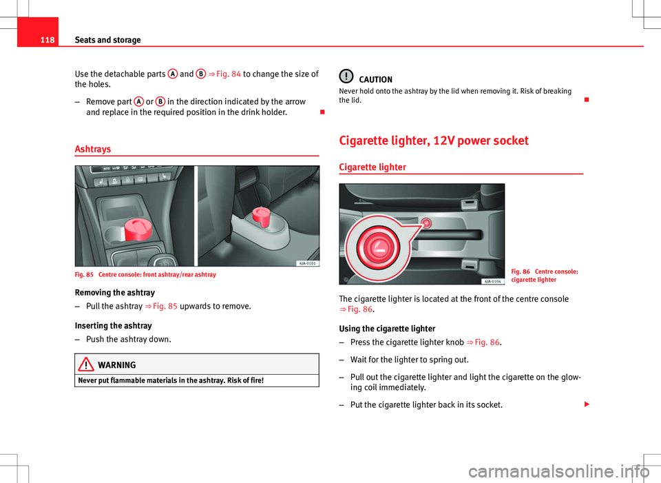 Seat Toledo 2012  Owners manual 118Seats and storage
Use the detachable parts  A
 and B ⇒ Fig. 84 to change the size of
the holes.
– Remove part  A
 or B in the direction indicated by the arrow
and replace in the required posi