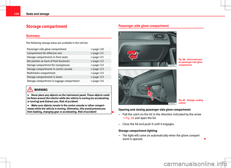 Seat Toledo 2012 Owners manual 120Seats and storage
Storage compartment
Summary
The following storage areas are available in the vehicle:
Passenger side glove compartment⇒ page 120Compartment for reflective vest⇒ page 121St Seat Toledo 2012 Owners manual 120Seats and storage
Storage compartment
Summary
The following storage areas are available in the vehicle:
Passenger side glove compartment⇒ page 120Compartment for reflective vest⇒ page 121St