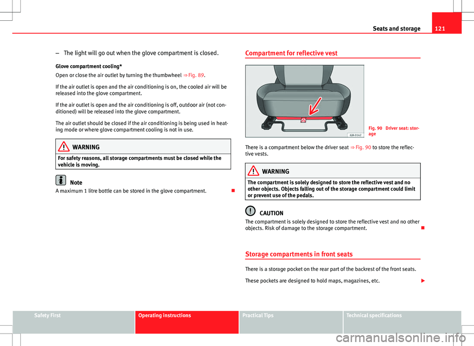 Seat Toledo 2012 Owners manual 121
Seats and storage
– The light will go out when the glove compartment is closed.
Glove compartment cooling*
Open or close the air outlet by turning the thumbwheel ⇒ Fig. 89.
If the air outle Seat Toledo 2012 Owners manual 121
Seats and storage
– The light will go out when the glove compartment is closed.
Glove compartment cooling*
Open or close the air outlet by turning the thumbwheel ⇒ Fig. 89.
If the air outle