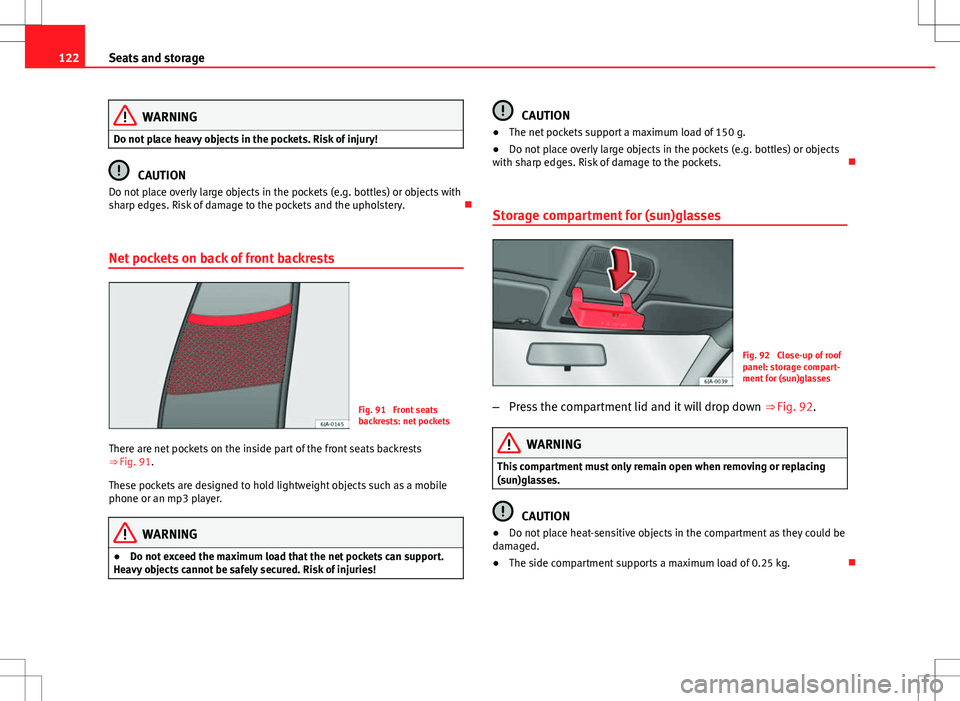 Seat Toledo 2012 Owners manual 122Seats and storage
WARNING
Do not place heavy objects in the pockets. Risk of injury!
CAUTION
Do not place overly large objects in the pockets (e.g. bottles) or objects with
sharp edges. Risk of dam Seat Toledo 2012 Owners manual 122Seats and storage
WARNING
Do not place heavy objects in the pockets. Risk of injury!
CAUTION
Do not place overly large objects in the pockets (e.g. bottles) or objects with
sharp edges. Risk of dam