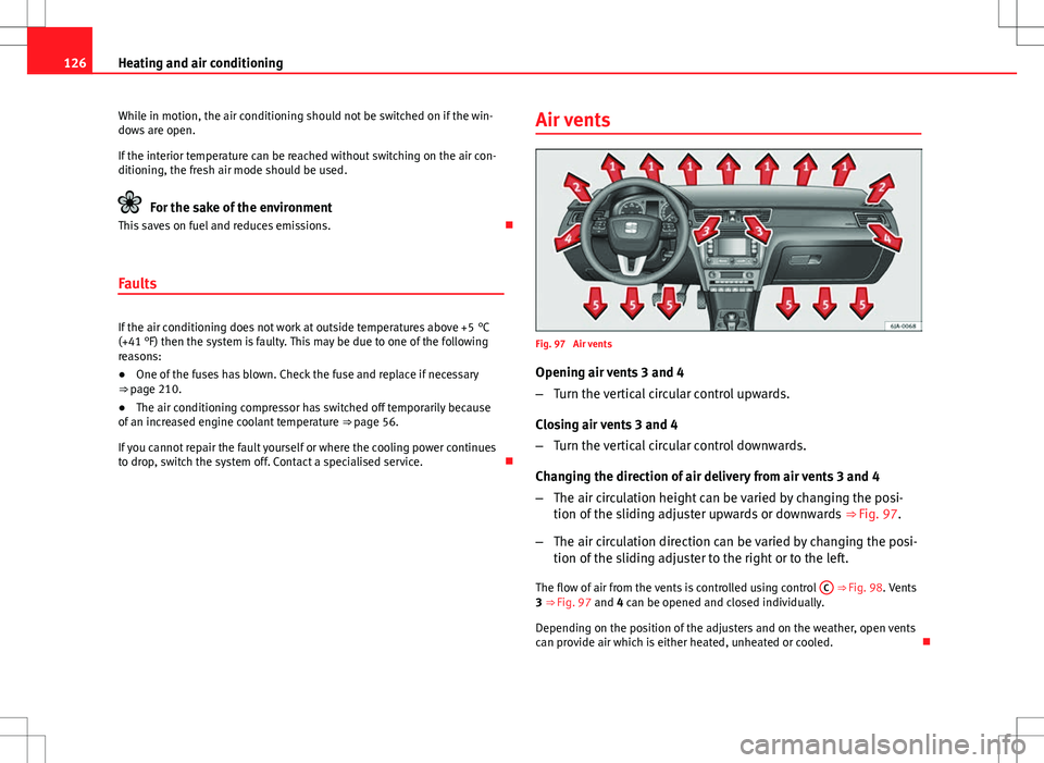 Seat Toledo 2012 Owners manual 126Heating and air conditioning
While in motion, the air conditioning should not be switched on if the win-
dows are open.
If the interior temperature can be reached without switching on the air con-
Seat Toledo 2012 Owners manual 126Heating and air conditioning
While in motion, the air conditioning should not be switched on if the win-
dows are open.
If the interior temperature can be reached without switching on the air con-