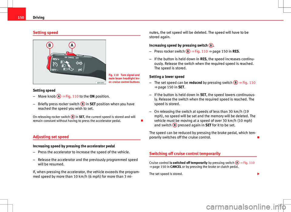 Seat Toledo 2012 Owners manual 150Driving
Setting speed
Fig. 110 Turn signal and
main beam headlight lev-
er: cruise control buttons
Setting speed
– Move knob A
⇒ Fig. 110 to the ON position.
– Briefly press rocker switc Seat Toledo 2012 Owners manual 150Driving
Setting speed
Fig. 110 Turn signal and
main beam headlight lev-
er: cruise control buttons
Setting speed
– Move knob A
⇒ Fig. 110 to the ON position.
– Briefly press rocker switc