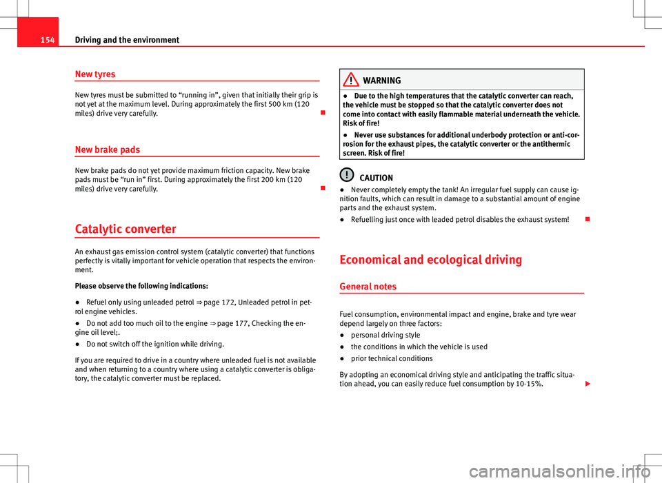 Seat Toledo 2012 Owners manual 154Driving and the environment
New tyres
New tyres must be submitted to “running in”, given that initially their grip is
not yet at the maximum level. During approximately the first 500 km (120
mi Seat Toledo 2012 Owners manual 154Driving and the environment
New tyres
New tyres must be submitted to “running in”, given that initially their grip is
not yet at the maximum level. During approximately the first 500 km (120
mi