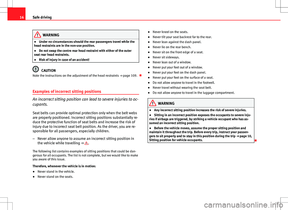Seat Toledo 2012 User Guide 16Safe driving
WARNING
● Under no circumstances should the rear passengers travel while the
head restraints are in the non-use position.
● Do not swap the centre rear head restraint with either of Seat Toledo 2012 User Guide 16Safe driving
WARNING
● Under no circumstances should the rear passengers travel while the
head restraints are in the non-use position.
● Do not swap the centre rear head restraint with either of