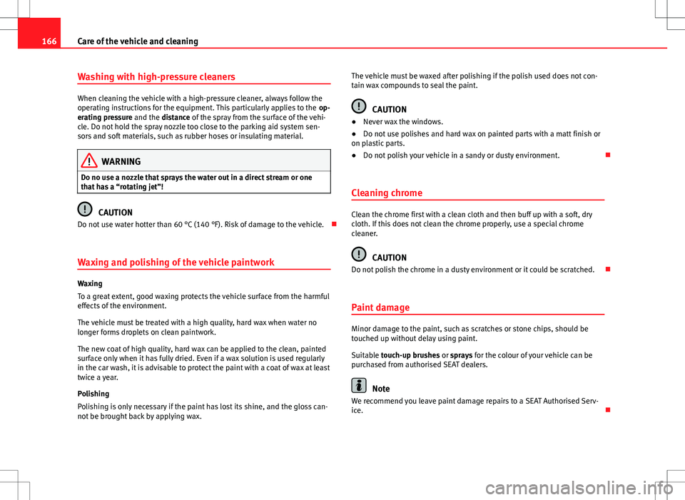 Seat Toledo 2012 Owners manual 166Care of the vehicle and cleaning
Washing with high-pressure cleaners
When cleaning the vehicle with a high-pressure cleaner, always follow the
operating instructions for the equipment. This particu Seat Toledo 2012 Owners manual 166Care of the vehicle and cleaning
Washing with high-pressure cleaners
When cleaning the vehicle with a high-pressure cleaner, always follow the
operating instructions for the equipment. This particu