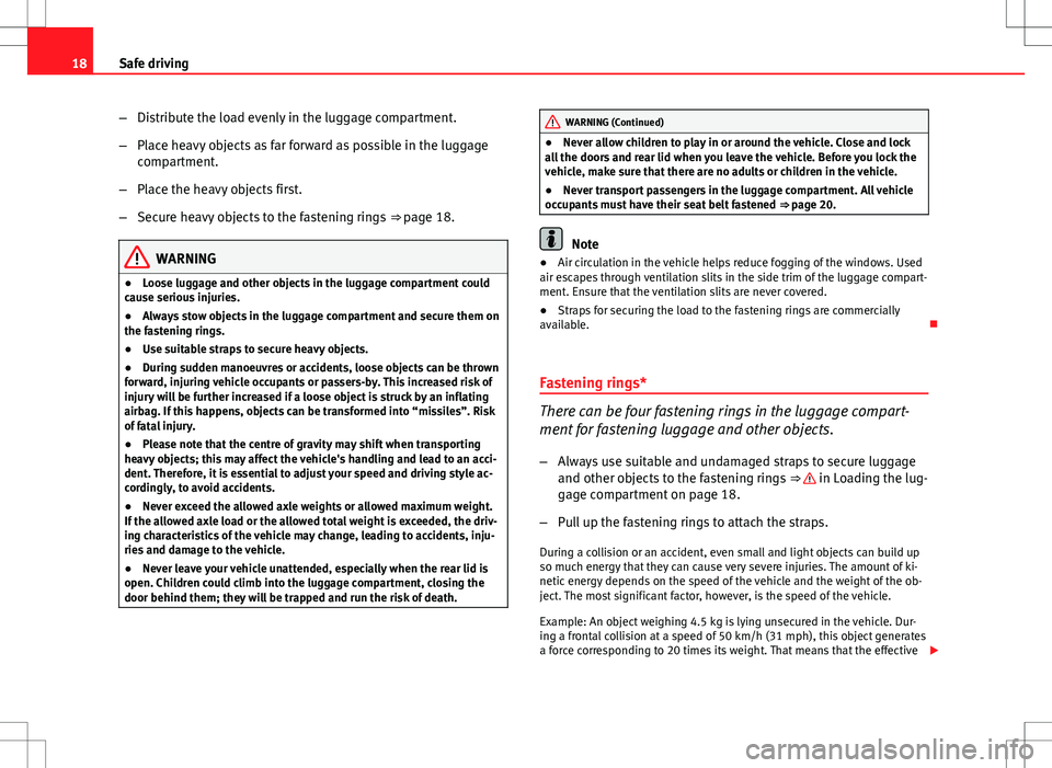 Seat Toledo 2012  Owners manual 18Safe driving
–Distribute the load evenly in the luggage compartment.
– Place heavy objects as far forward as possible in the luggage
compartment.
– Place the heavy objects first.
– Secure he