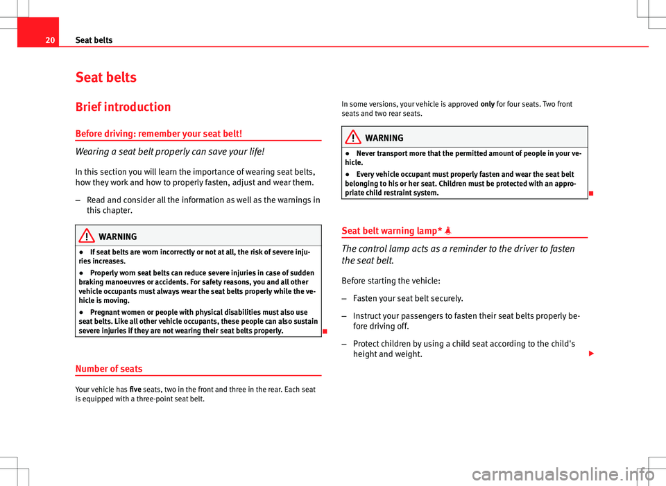 Seat Toledo 2012 Owners Guide 20Seat belts
Seat belts
Brief introduction Before driving: remember your seat belt!
Wearing a seat belt properly can save your life!
In this section you will learn the importance of wearing seat belts