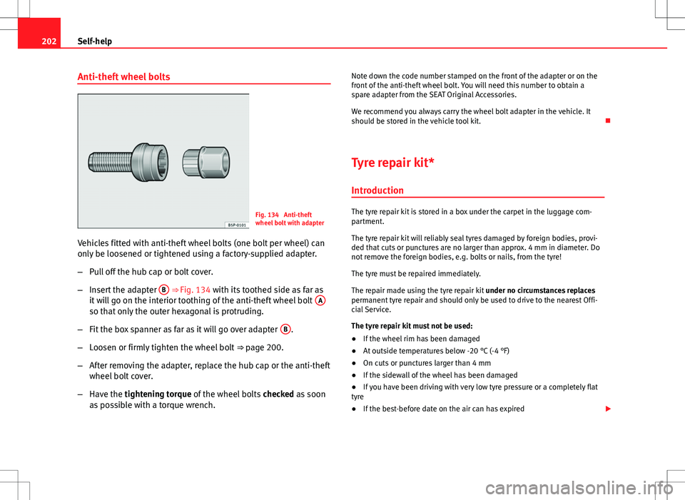 Seat Toledo 2012  Owners manual 202Self-help
Anti-theft wheel bolts
Fig. 134  Anti-theft
wheel bolt with adapter
Vehicles fitted with anti-theft wheel bolts (one bolt per wheel) can
only be loosened or tightened using a factory-supp