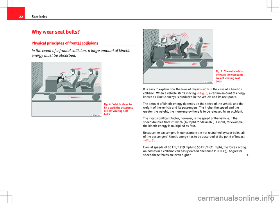 Seat Toledo 2012 Owners Guide 22Seat belts
Why wear seat belts?
Physical principles of frontal collisions
In the event of a frontal collision, a large amount of kinetic
energy must be absorbed.
Fig. 6  Vehicle about to
hit a wall: