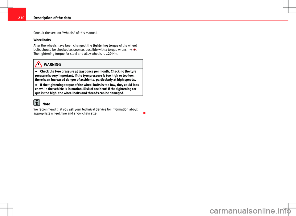 Seat Toledo 2012 Owners manual 230Description of the data
Consult the section “wheels” of this manual.
Wheel bolts
After the wheels have been changed, the tightening torque of the wheel
bolts should be checked as soon as possi Seat Toledo 2012 Owners manual 230Description of the data
Consult the section “wheels” of this manual.
Wheel bolts
After the wheels have been changed, the tightening torque of the wheel
bolts should be checked as soon as possi