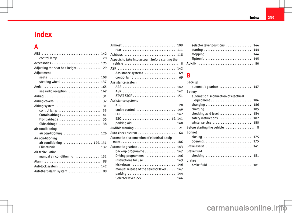 Seat Toledo 2012  Owners manual Index
A
ABS  . . . . . . . . . . . . . . . . . . . . . . . . . . . . . . . . . . 142control lamp  . . . . . . . . . . . . . . . . . . . . . . . . . 70
Accessories  . . . . . . . . . . . . . . . . . . 